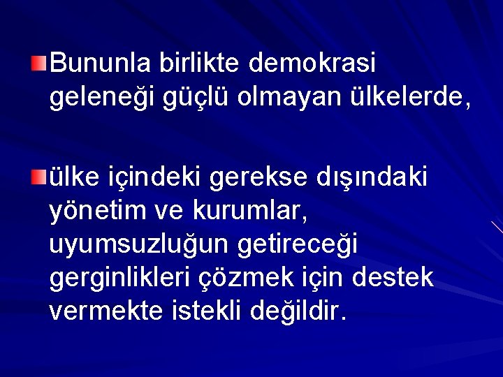 Bununla birlikte demokrasi geleneği güçlü olmayan ülkelerde, ülke içindeki gerekse dışındaki yönetim ve kurumlar,