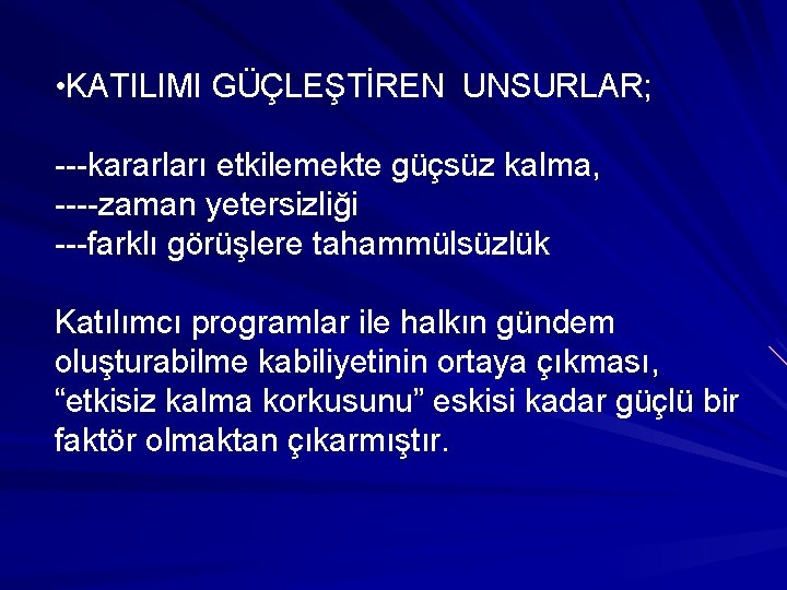  • KATILIMI GÜÇLEŞTİREN UNSURLAR; ---kararları etkilemekte güçsüz kalma, ----zaman yetersizliği ---farklı görüşlere tahammülsüzlük