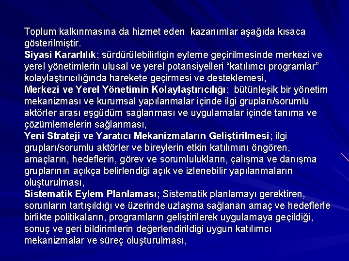 Toplum kalkınmasına da hizmet eden kazanımlar aşağıda kısaca gösterilmiştir. Siyasi Kararlılık; sürdürülebilirliğin eyleme geçirilmesinde