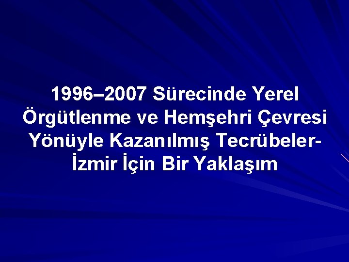 1996– 2007 Sürecinde Yerel Örgütlenme ve Hemşehri Çevresi Yönüyle Kazanılmış Tecrübelerİzmir İçin Bir Yaklaşım