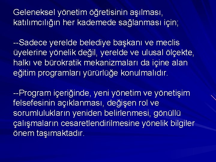 Geleneksel yönetim öğretisinin aşılması, katılımcılığın her kademede sağlanması için; --Sadece yerelde belediye başkanı ve