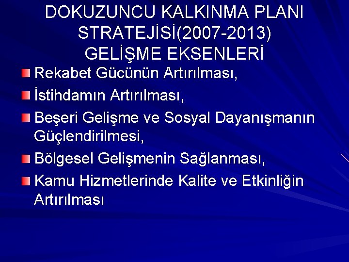 DOKUZUNCU KALKINMA PLANI STRATEJİSİ(2007 -2013) GELİŞME EKSENLERİ Rekabet Gücünün Artırılması, İstihdamın Artırılması, Beşeri Gelişme