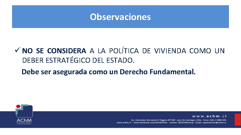 Observaciones ü NO SE CONSIDERA A LA POLÍTICA DE VIVIENDA COMO UN DEBER ESTRATÉGICO