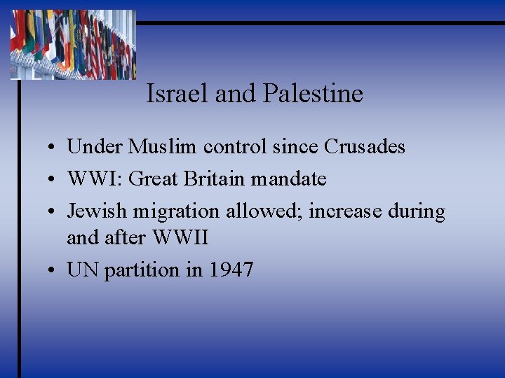 Israel and Palestine • Under Muslim control since Crusades • WWI: Great Britain mandate