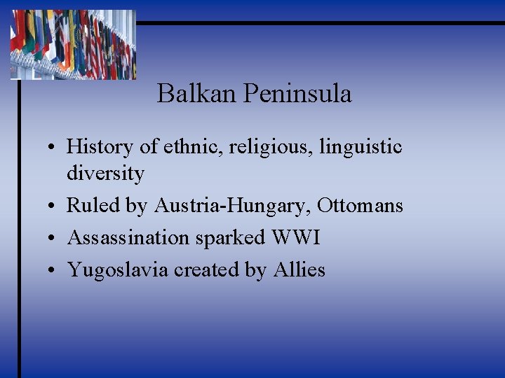 Balkan Peninsula • History of ethnic, religious, linguistic diversity • Ruled by Austria-Hungary, Ottomans
