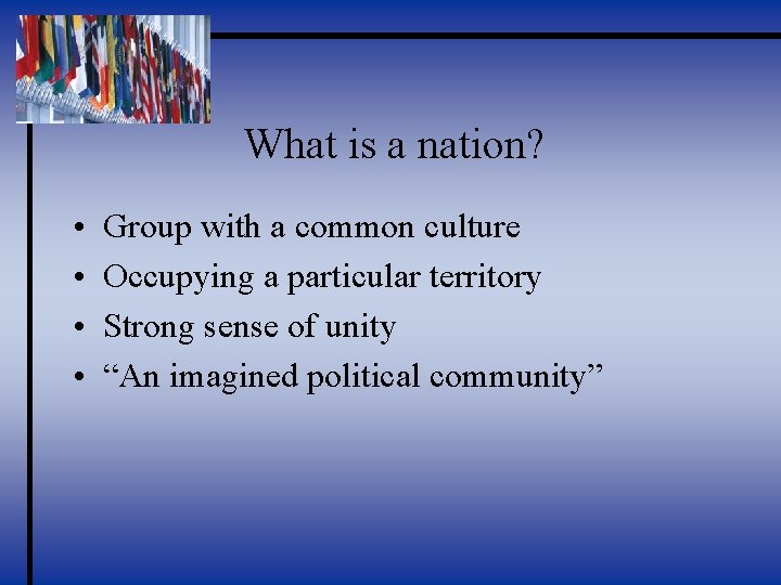 What is a nation? • • Group with a common culture Occupying a particular