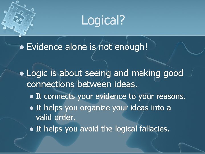 Logical? l Evidence alone is not enough! l Logic is about seeing and making
