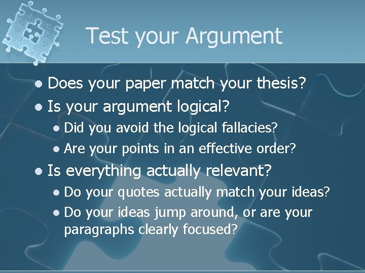 Test your Argument Does your paper match your thesis? l Is your argument logical?