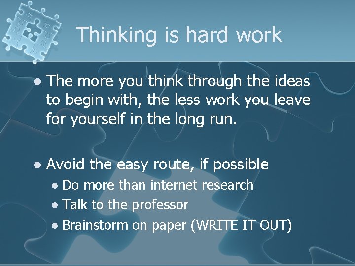 Thinking is hard work l The more you think through the ideas to begin