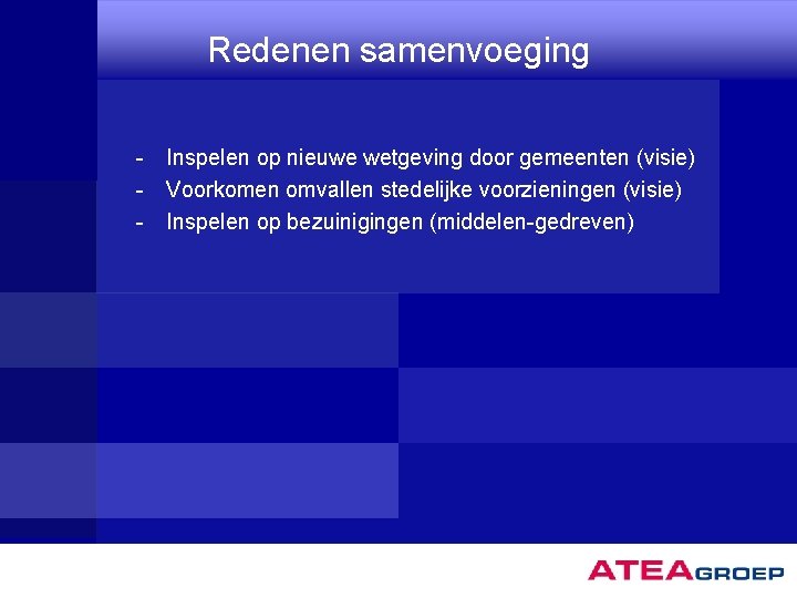 Redenen samenvoeging - Inspelen op nieuwe wetgeving door gemeenten (visie) - Voorkomen omvallen stedelijke