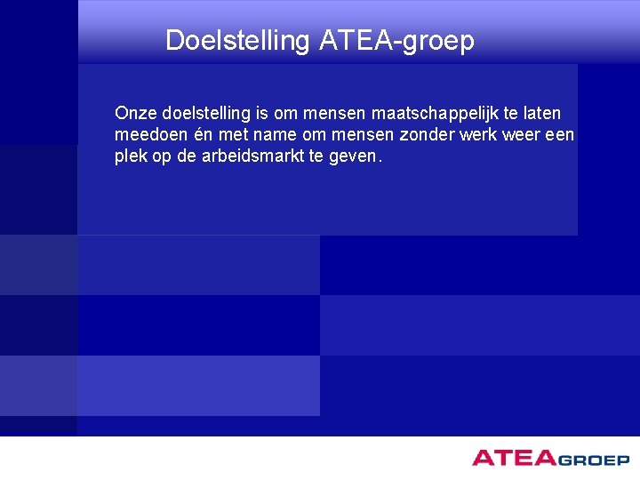 Doelstelling ATEA-groep Onze doelstelling is om mensen maatschappelijk te laten meedoen én met name