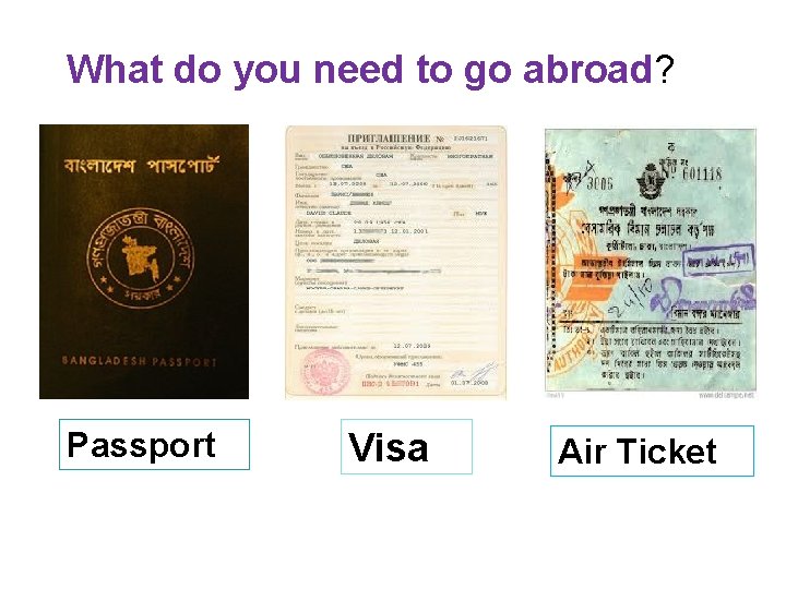 What do you need to go abroad? Passport Visa Air Ticket 