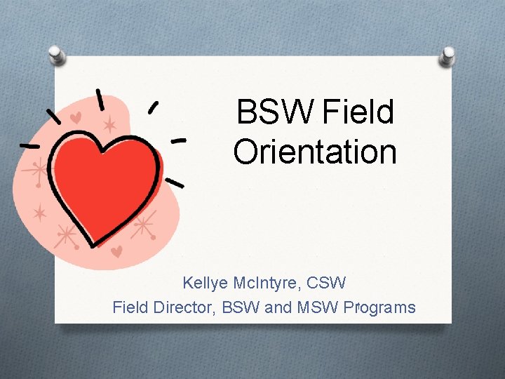 BSW Field Orientation Kellye Mc. Intyre, CSW 1 Field Director, BSW and MSW Programs