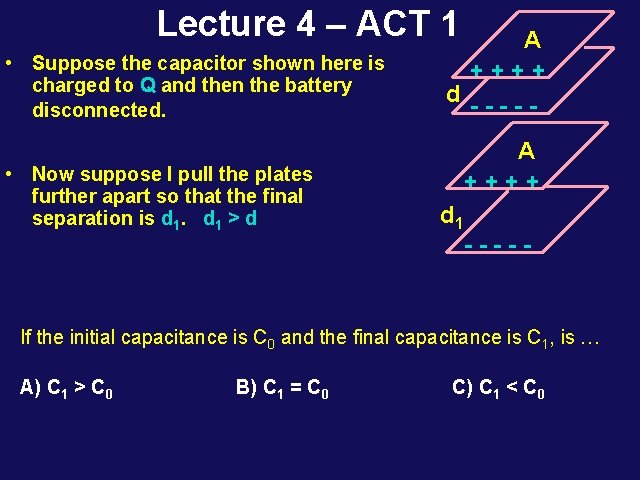 Lecture 4 – ACT 1 • Suppose the capacitor shown here is charged to