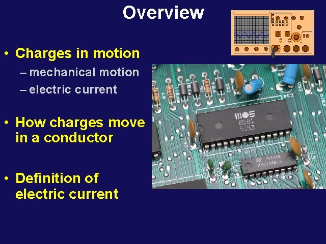 Overview • Charges in motion – mechanical motion – electric current • How charges