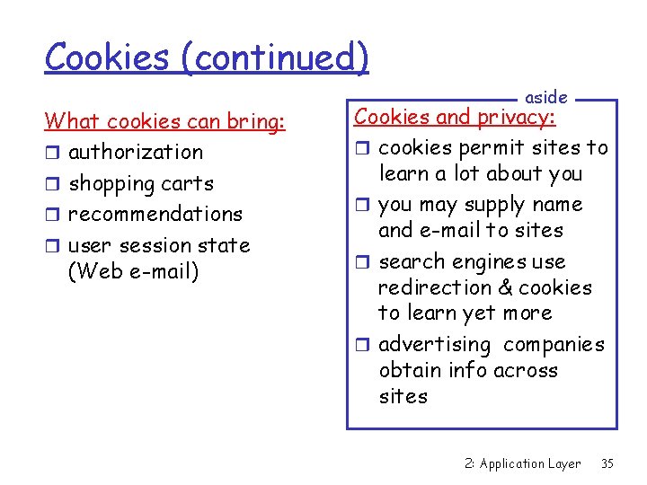 Cookies (continued) What cookies can bring: r authorization r shopping carts r recommendations r