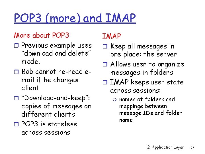 POP 3 (more) and IMAP More about POP 3 r Previous example uses “download