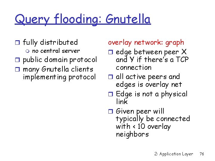 Query flooding: Gnutella r fully distributed m no central server r public domain protocol