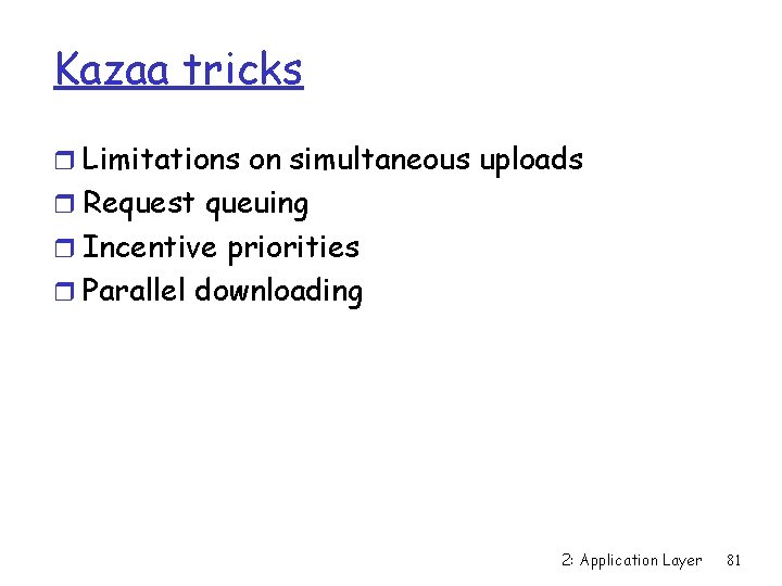 Kazaa tricks r Limitations on simultaneous uploads r Request queuing r Incentive priorities r