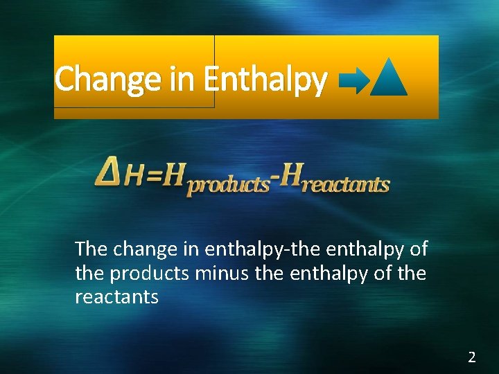 Change in Enthalpy The change in enthalpy-the enthalpy of the products minus the enthalpy