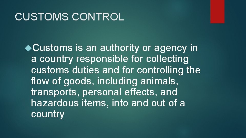 CUSTOMS CONTROL Customs is an authority or agency in a country responsible for collecting