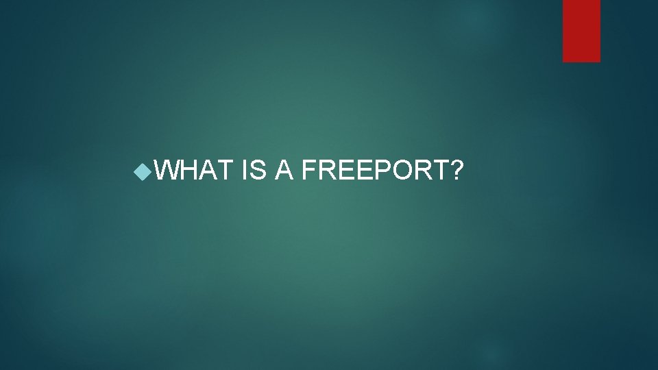  WHAT IS A FREEPORT? 