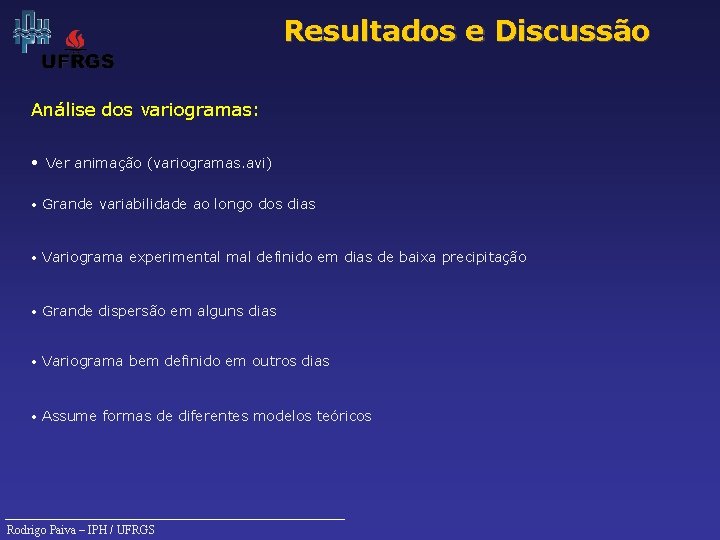 Resultados e Discussão Análise dos variogramas: • Ver animação (variogramas. avi) • Grande variabilidade