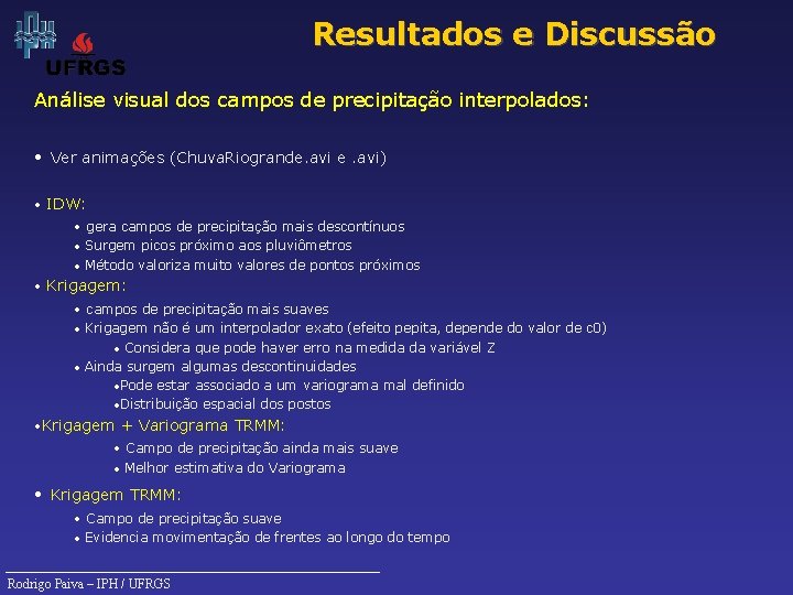 Resultados e Discussão Análise visual dos campos de precipitação interpolados: • Ver animações (Chuva.