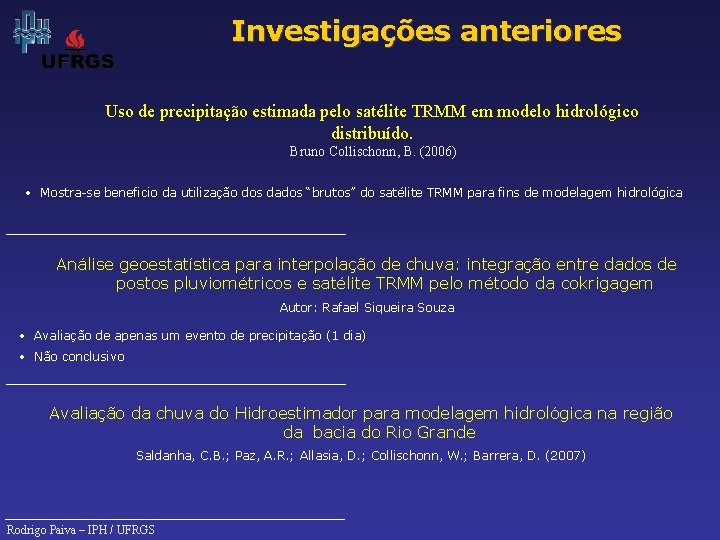 Investigações anteriores Uso de precipitação estimada pelo satélite TRMM em modelo hidrológico distribuído. Bruno