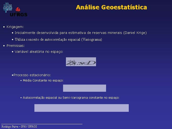 Análise Geoestatística • Krigagem: • Inicialmente desenvolvida para estimativa de reservas minerais (Daniel Krige)