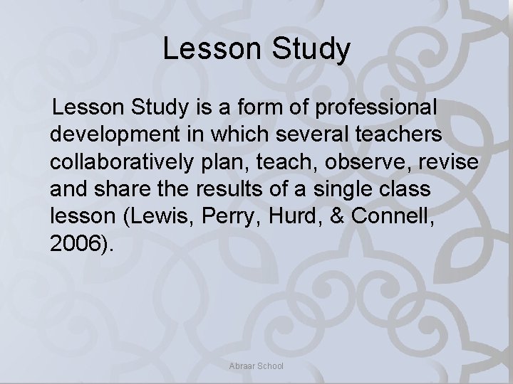 Lesson Study is a form of professional development in which several teachers collaboratively plan,