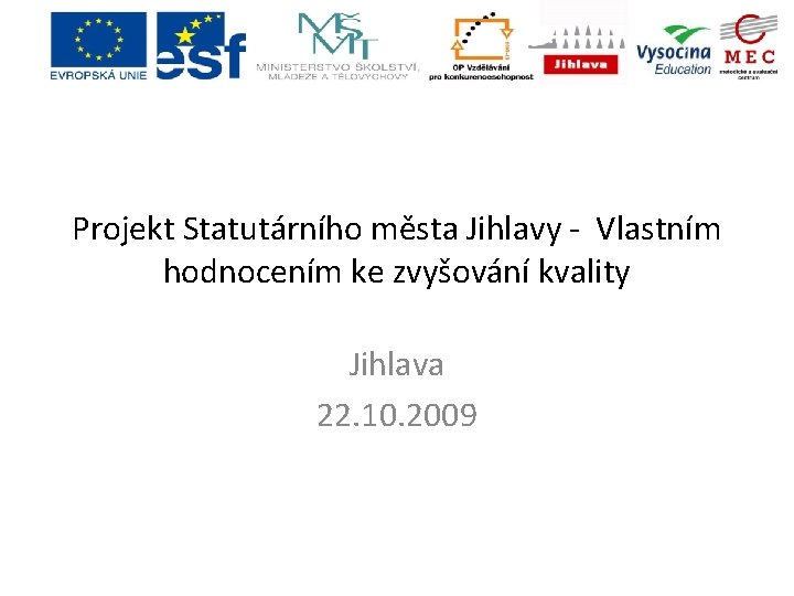 Projekt Statutárního města Jihlavy - Vlastním hodnocením ke zvyšování kvality Jihlava 22. 10. 2009