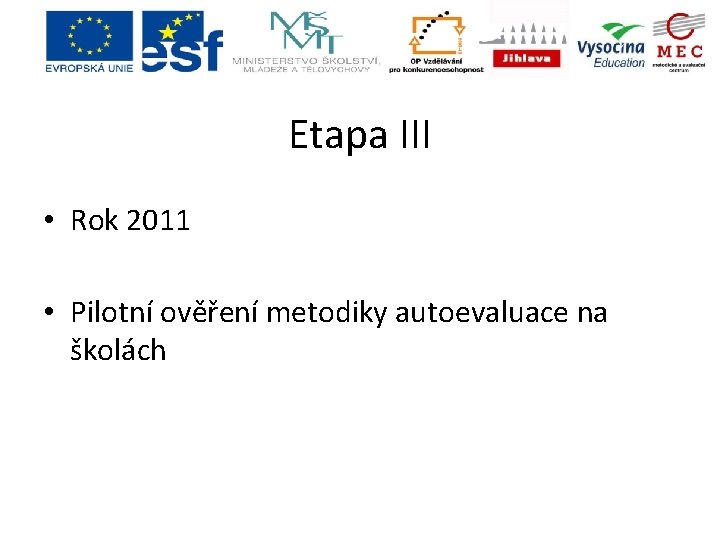 Etapa III • Rok 2011 • Pilotní ověření metodiky autoevaluace na školách Etapa III • Rok 2011 • Pilotní ověření metodiky autoevaluace na školách