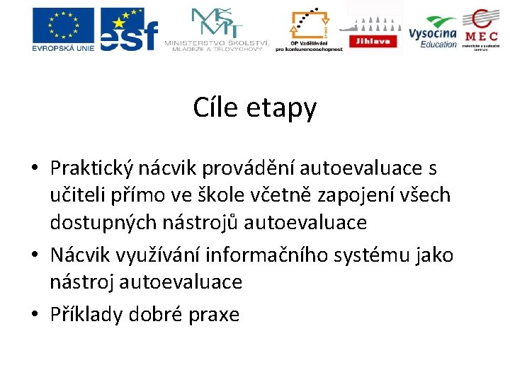 Cíle etapy • Praktický nácvik provádění autoevaluace s učiteli přímo ve škole včetně zapojení