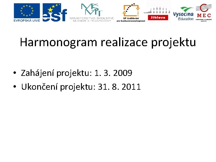 Harmonogram realizace projektu • Zahájení projektu: 1. 3. 2009 • Ukončení projektu: 31. 8.