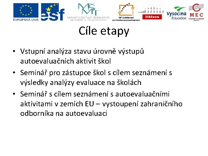 Cíle etapy • Vstupní analýza stavu úrovně výstupů autoevaluačních aktivit škol • Seminář pro