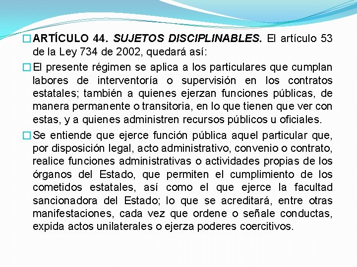 �ARTÍCULO 44. SUJETOS DISCIPLINABLES. El artículo 53 de la Ley 734 de 2002, quedará