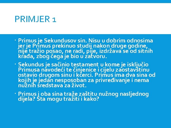 PRIMJER 1 Primus je Sekundusov sin. Nisu u dobrim odnosima jer je Primus prekinuo