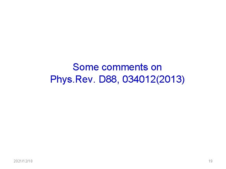 Some comments on Phys. Rev. D 88, 034012(2013) 2021/12/18 19 
