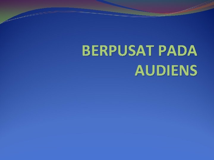 BERPUSAT PADA AUDIENS 