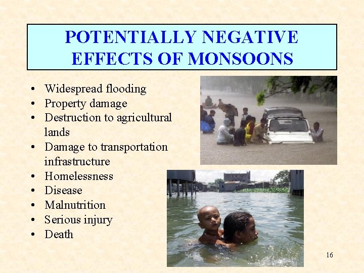POTENTIALLY NEGATIVE EFFECTS OF MONSOONS • Widespread flooding • Property damage • Destruction to