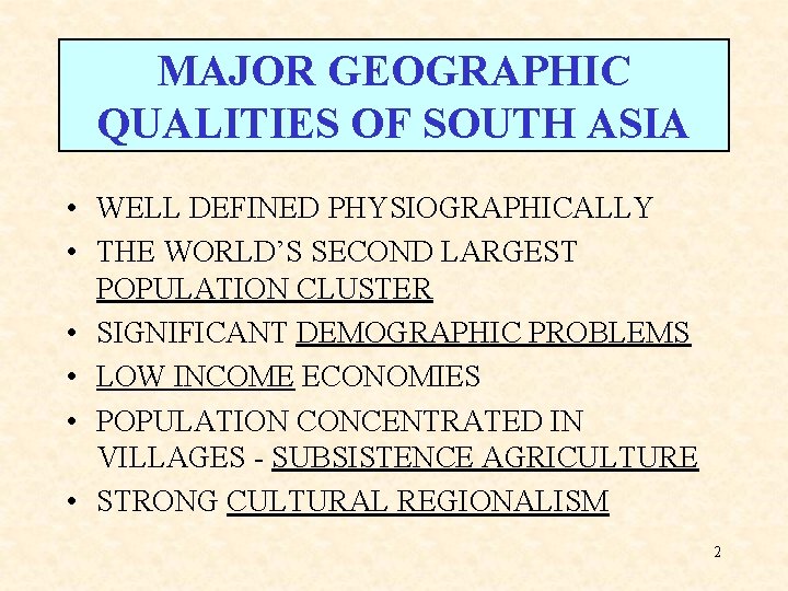 MAJOR GEOGRAPHIC QUALITIES OF SOUTH ASIA • WELL DEFINED PHYSIOGRAPHICALLY • THE WORLD’S SECOND