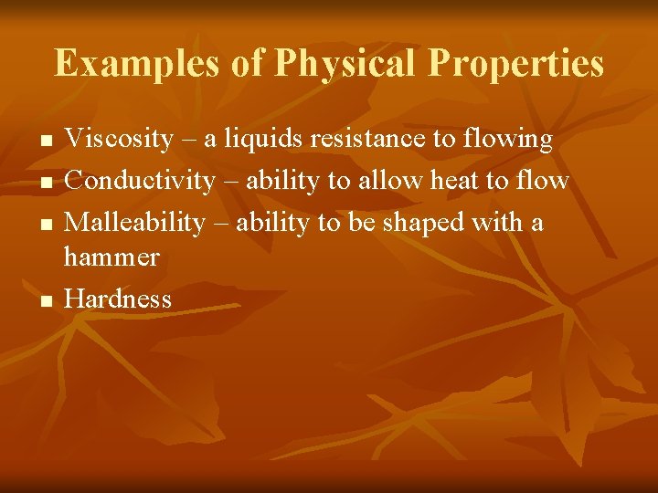 Examples of Physical Properties n n Viscosity – a liquids resistance to flowing Conductivity