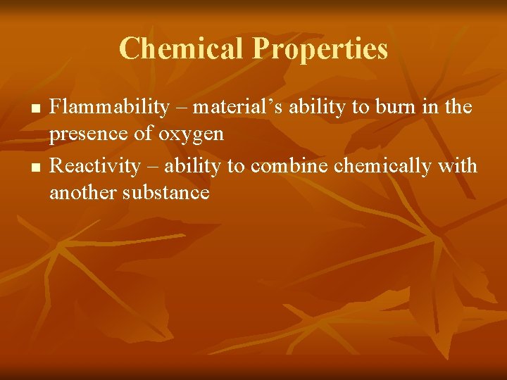 Chemical Properties n n Flammability – material’s ability to burn in the presence of