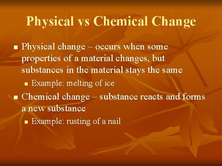 Physical vs Chemical Change n Physical change – occurs when some properties of a