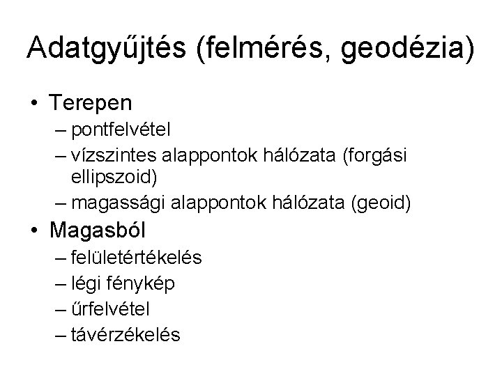 Adatgyűjtés (felmérés, geodézia) • Terepen – pontfelvétel – vízszintes alappontok hálózata (forgási ellipszoid) –