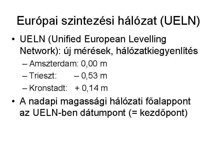 Európai szintezési hálózat (UELN) • UELN (Unified European Levelling Network): új mérések, hálózatkiegyenlítés –