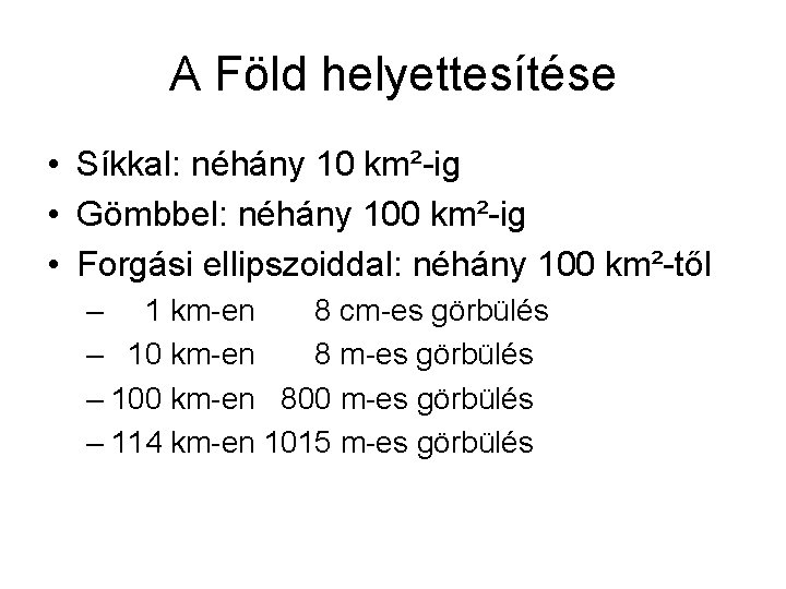 A Föld helyettesítése • Síkkal: néhány 10 km²-ig • Gömbbel: néhány 100 km²-ig •