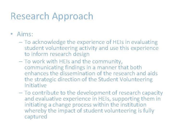 Research Approach • Aims: – To acknowledge the experience of HEIs in evaluating student