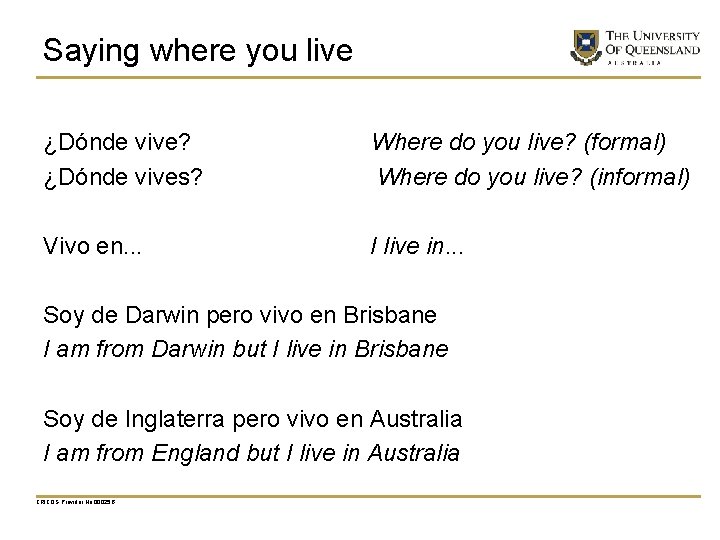 Saying where you live ¿Dónde vive? ¿Dónde vives? Where do you live? (formal) Where